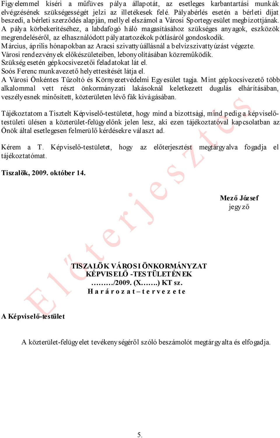 A pálya körbekerítéséhez, a labdafogó háló magasításához szükséges anyagok, eszközök megrendeléséről, az elhasználódott pályatartozékok pótlásáról gondoskodik.