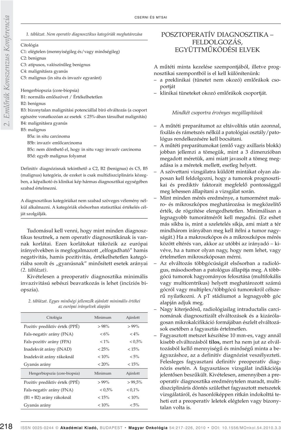 (in situ és invazív egyaránt) Hengerbiopszia (core-biopsia) B1: normális emlôszövet / Értékelhetetlen B2: benignus B3: bizonytalan malignitási potenciállal bíró elváltozás (a csoport egészére