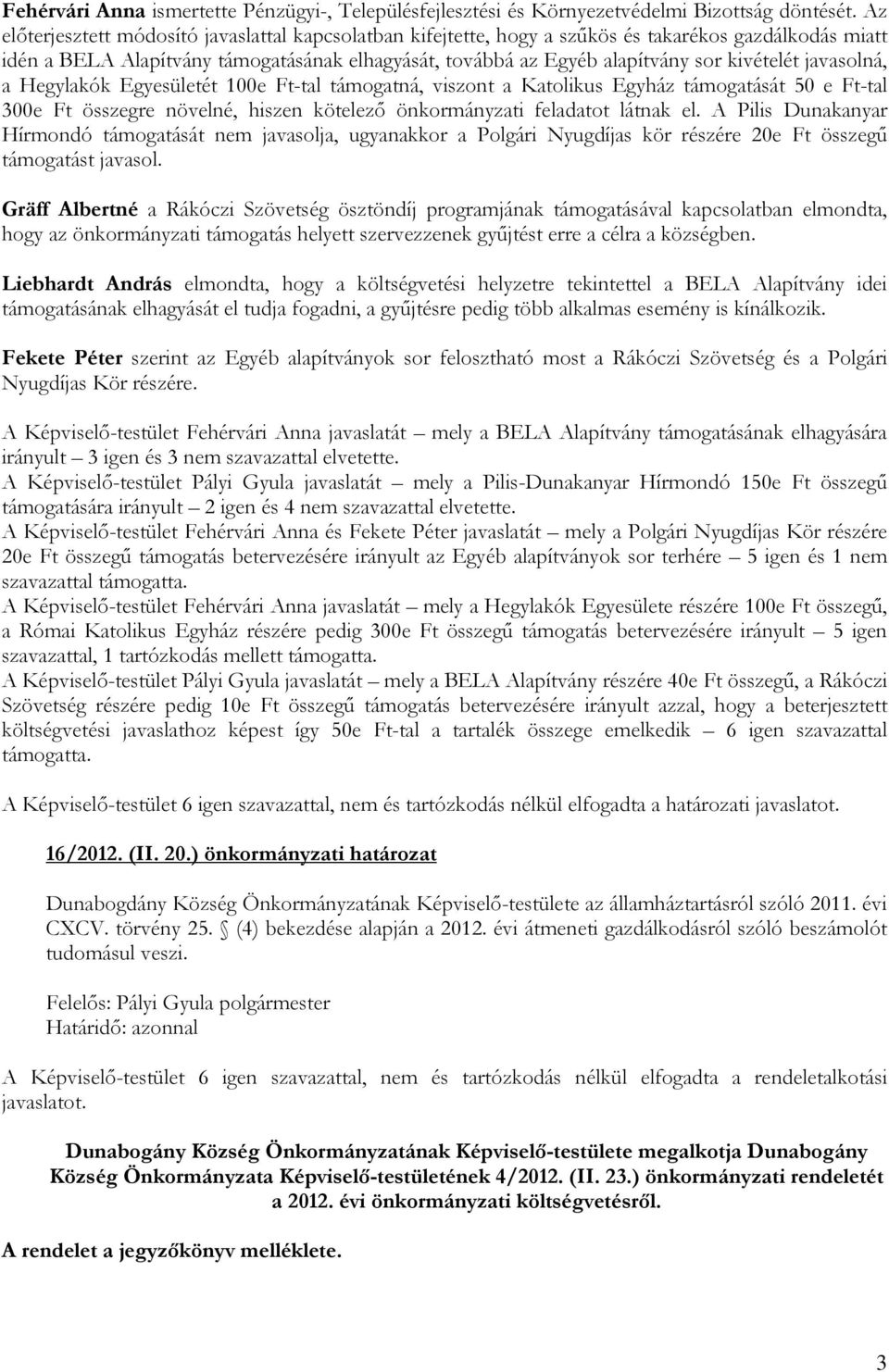 javasolná, a Hegylakók Egyesületét 100e Ft-tal támogatná, viszont a Katolikus Egyház támogatását 50 e Ft-tal 300e Ft összegre növelné, hiszen kötelezı önkormányzati feladatot látnak el.