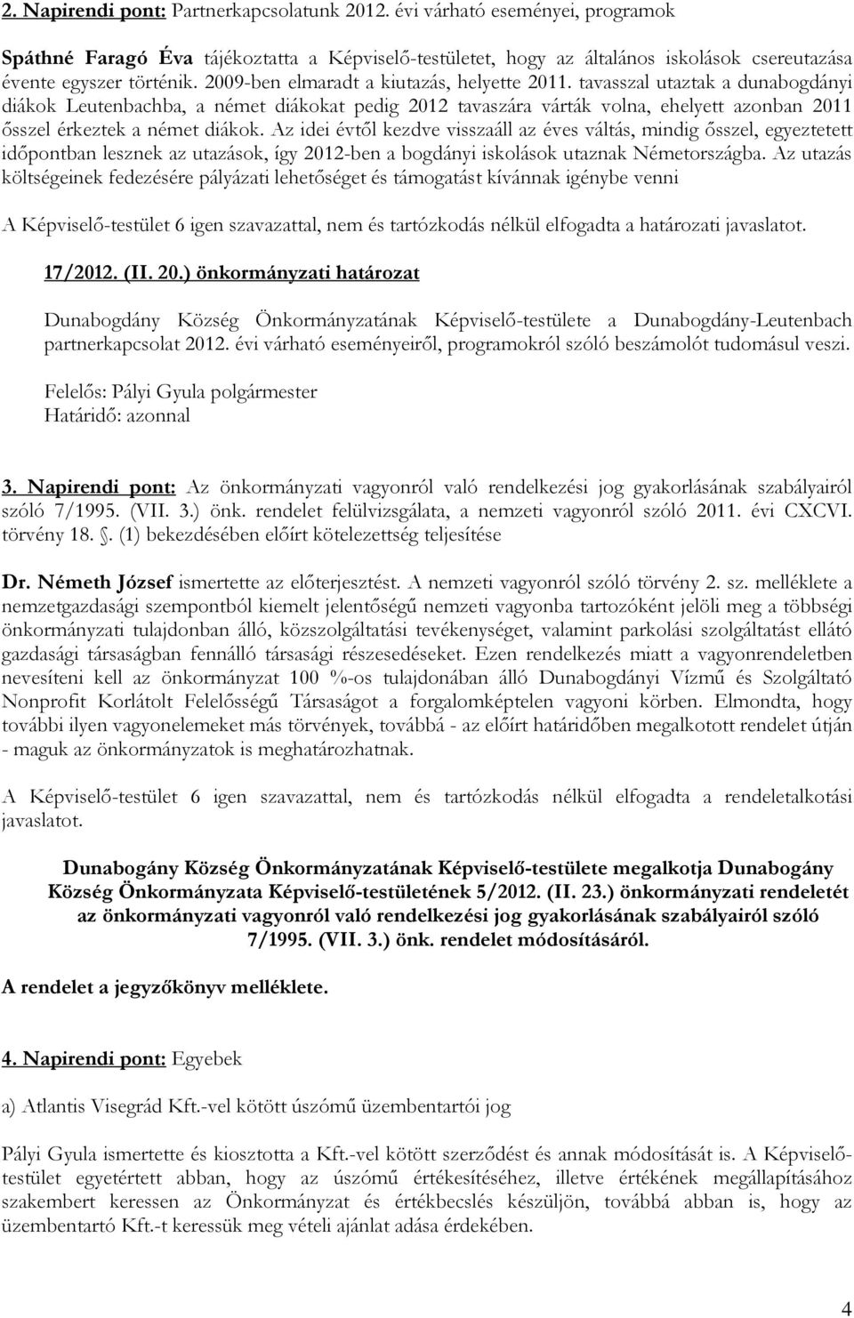 tavasszal utaztak a dunabogdányi diákok Leutenbachba, a német diákokat pedig 2012 tavaszára várták volna, ehelyett azonban 2011 ısszel érkeztek a német diákok.