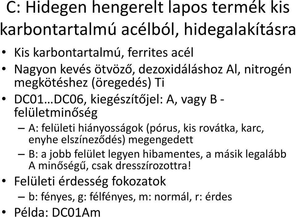 felületi hiányosságok (pórus, kis rovátka, karc, enyhe elszíneződés) megengedett B: a jobb felület legyen hibamentes, a