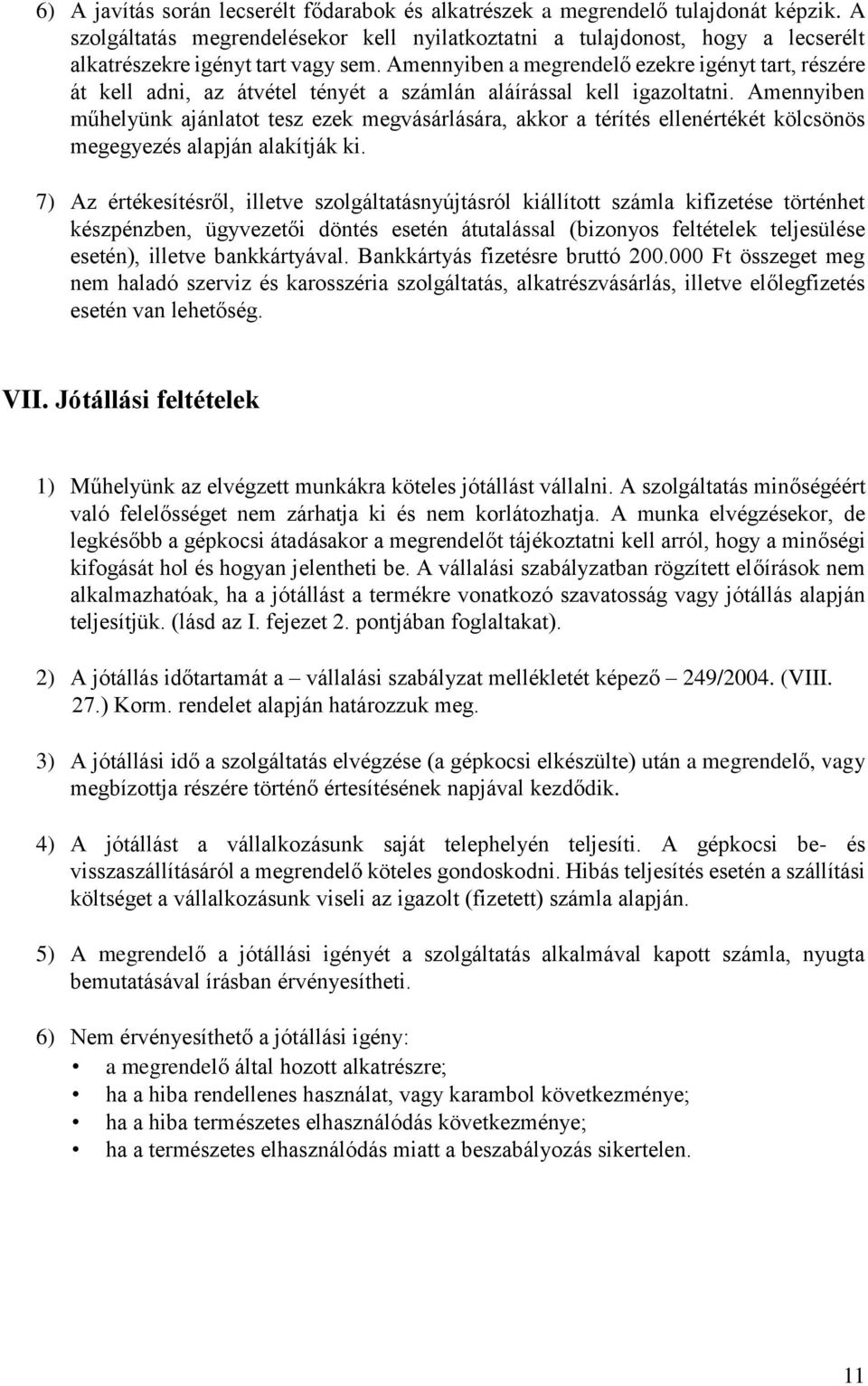Amennyiben a megrendelő ezekre igényt tart, részére át kell adni, az átvétel tényét a számlán aláírással kell igazoltatni.