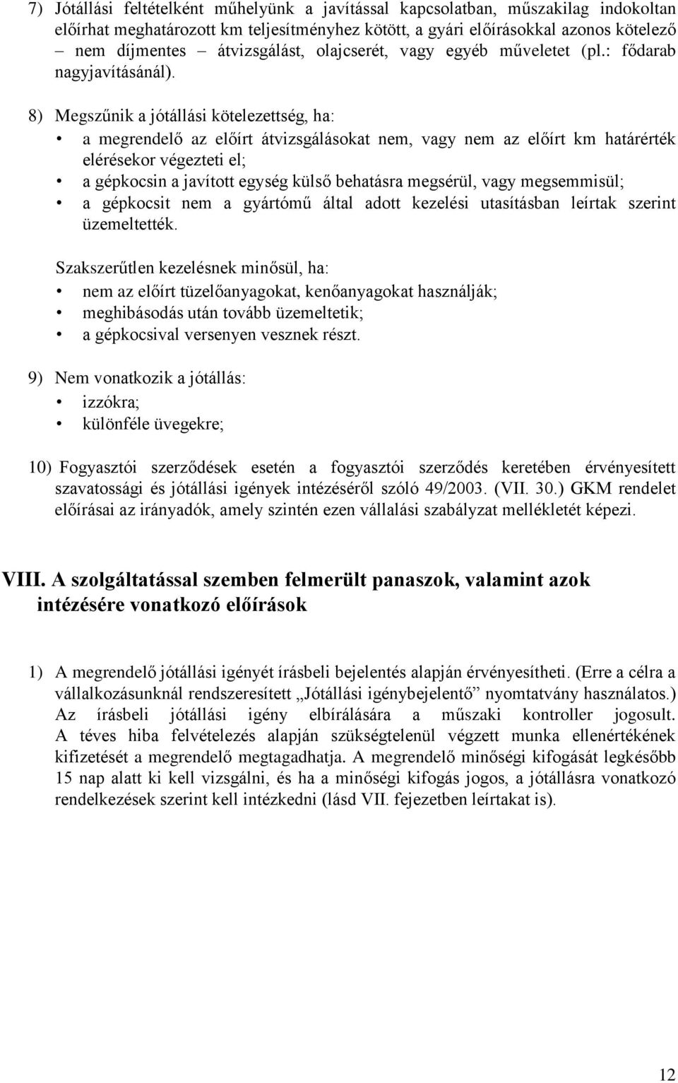 8) Megszűnik a jótállási kötelezettség, ha: a megrendelő az előírt átvizsgálásokat nem, vagy nem az előírt km határérték elérésekor végezteti el; a gépkocsin a javított egység külső behatásra