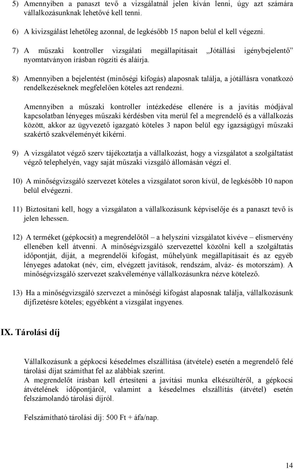 8) Amennyiben a bejelentést (minőségi kifogás) alaposnak találja, a jótállásra vonatkozó rendelkezéseknek megfelelően köteles azt rendezni.