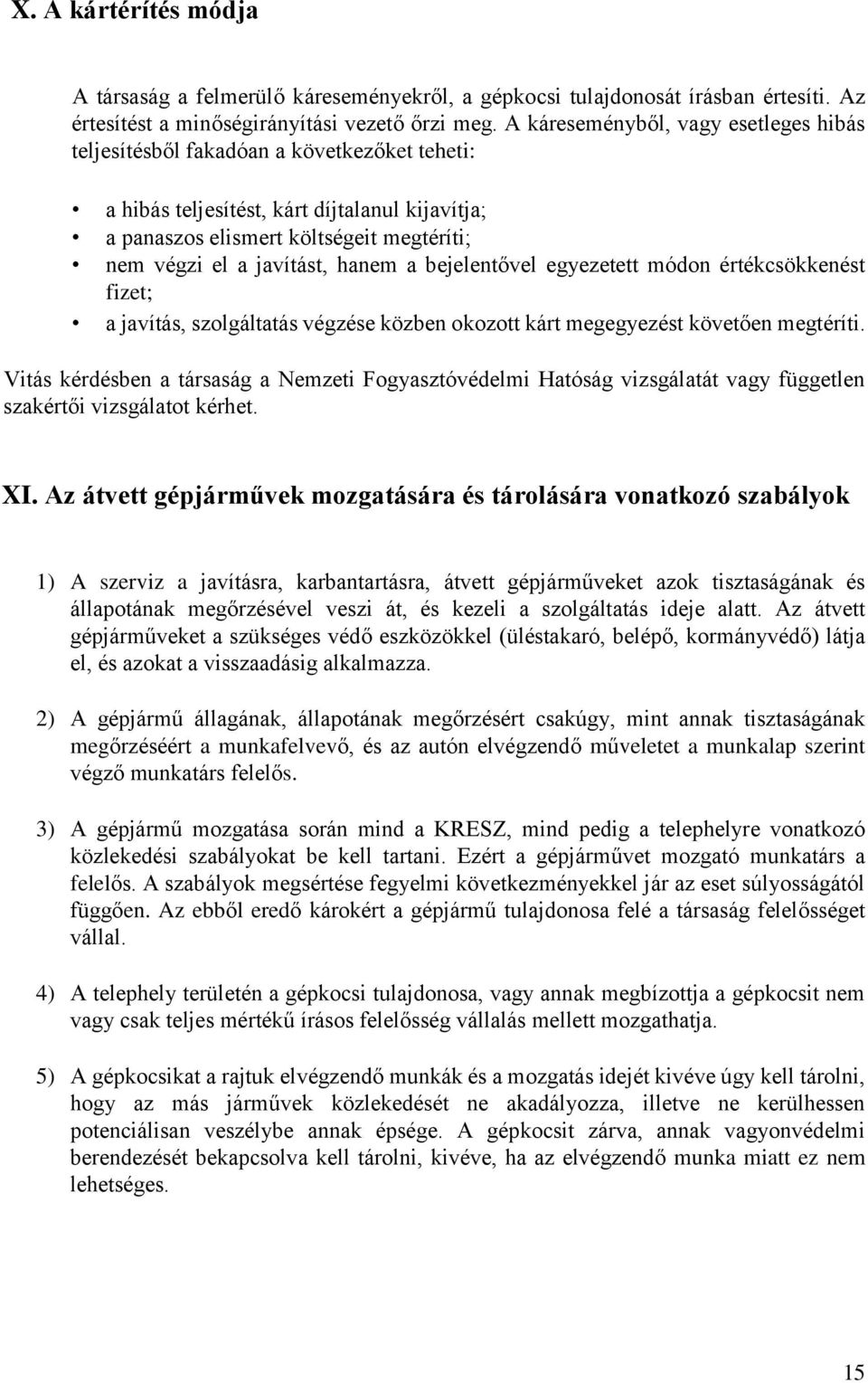 hanem a bejelentővel egyezetett módon értékcsökkenést fizet; a javítás, szolgáltatás végzése közben okozott kárt megegyezést követően megtéríti.