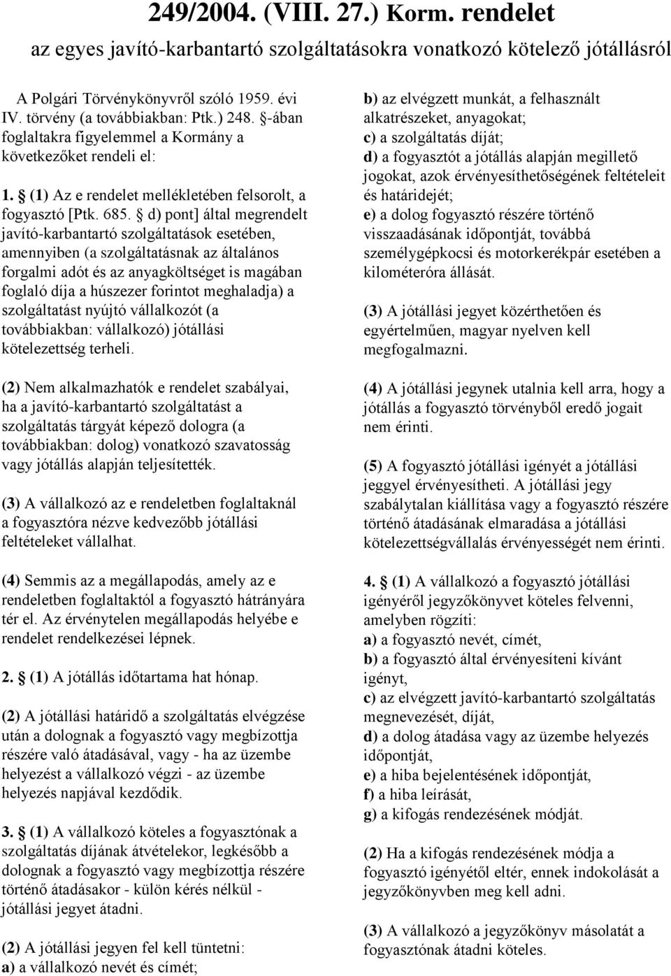 d) pont] által megrendelt javító-karbantartó szolgáltatások esetében, amennyiben (a szolgáltatásnak az általános forgalmi adót és az anyagköltséget is magában foglaló díja a húszezer forintot