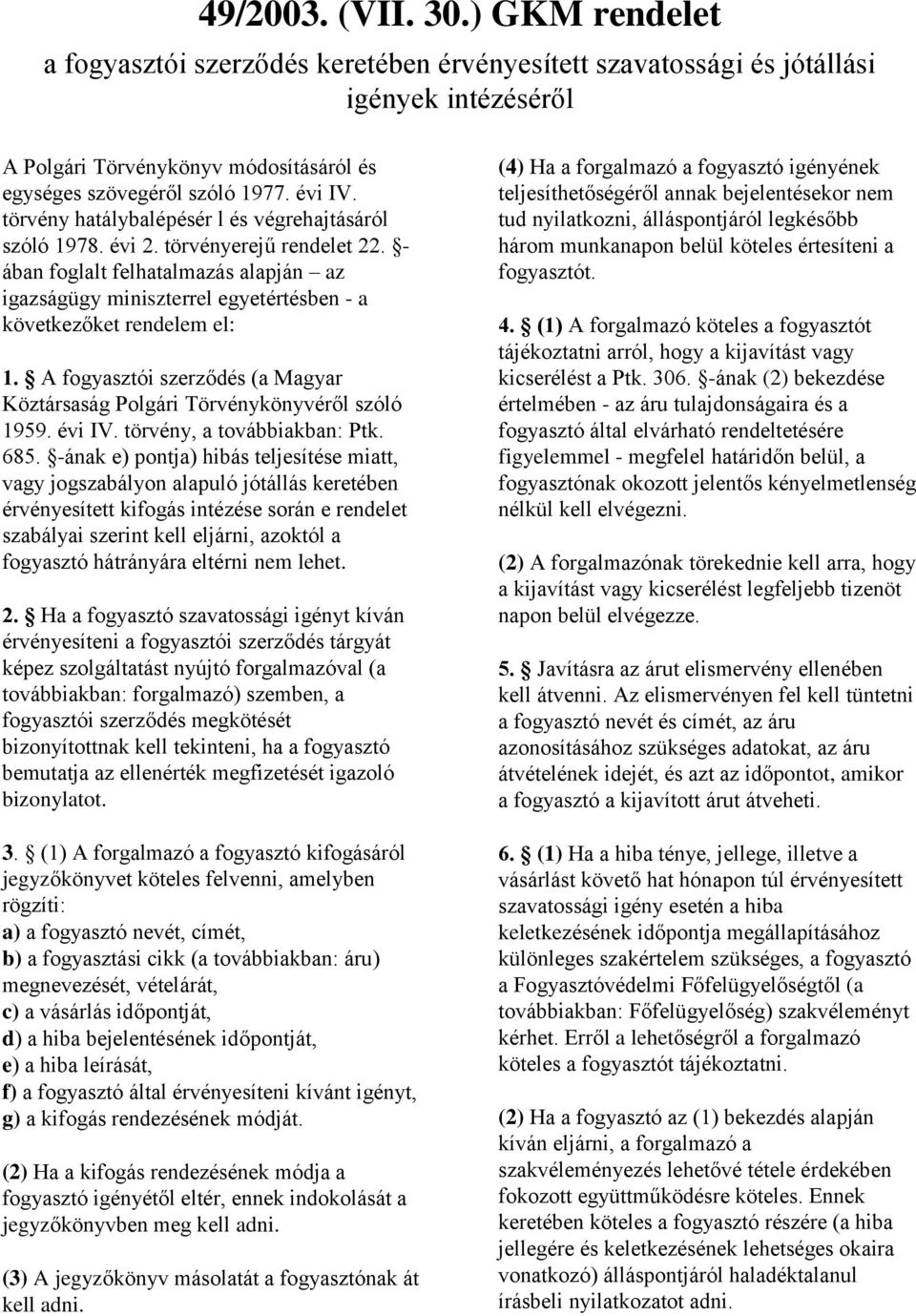 - ában foglalt felhatalmazás alapján az igazságügy miniszterrel egyetértésben - a következőket rendelem el: 1. A fogyasztói szerződés (a Magyar Köztársaság Polgári Törvénykönyvéről szóló 1959. évi IV.