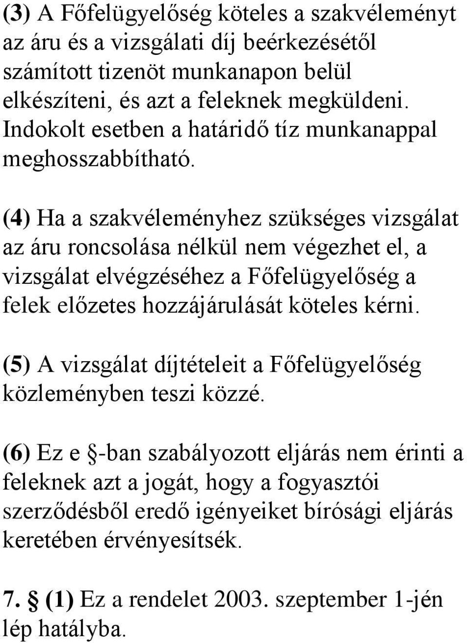 (4) Ha a szakvéleményhez szükséges vizsgálat az áru roncsolása nélkül nem végezhet el, a vizsgálat elvégzéséhez a Főfelügyelőség a felek előzetes hozzájárulását köteles