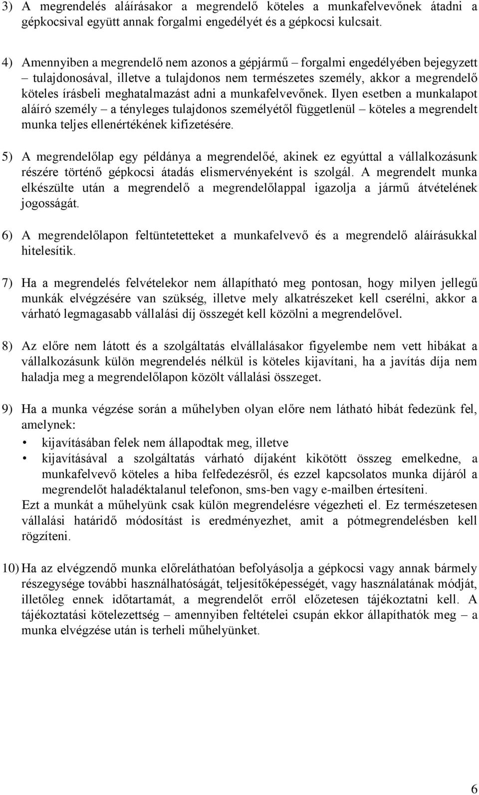 a munkafelvevőnek. Ilyen esetben a munkalapot aláíró személy a tényleges tulajdonos személyétől függetlenül köteles a megrendelt munka teljes ellenértékének kifizetésére.