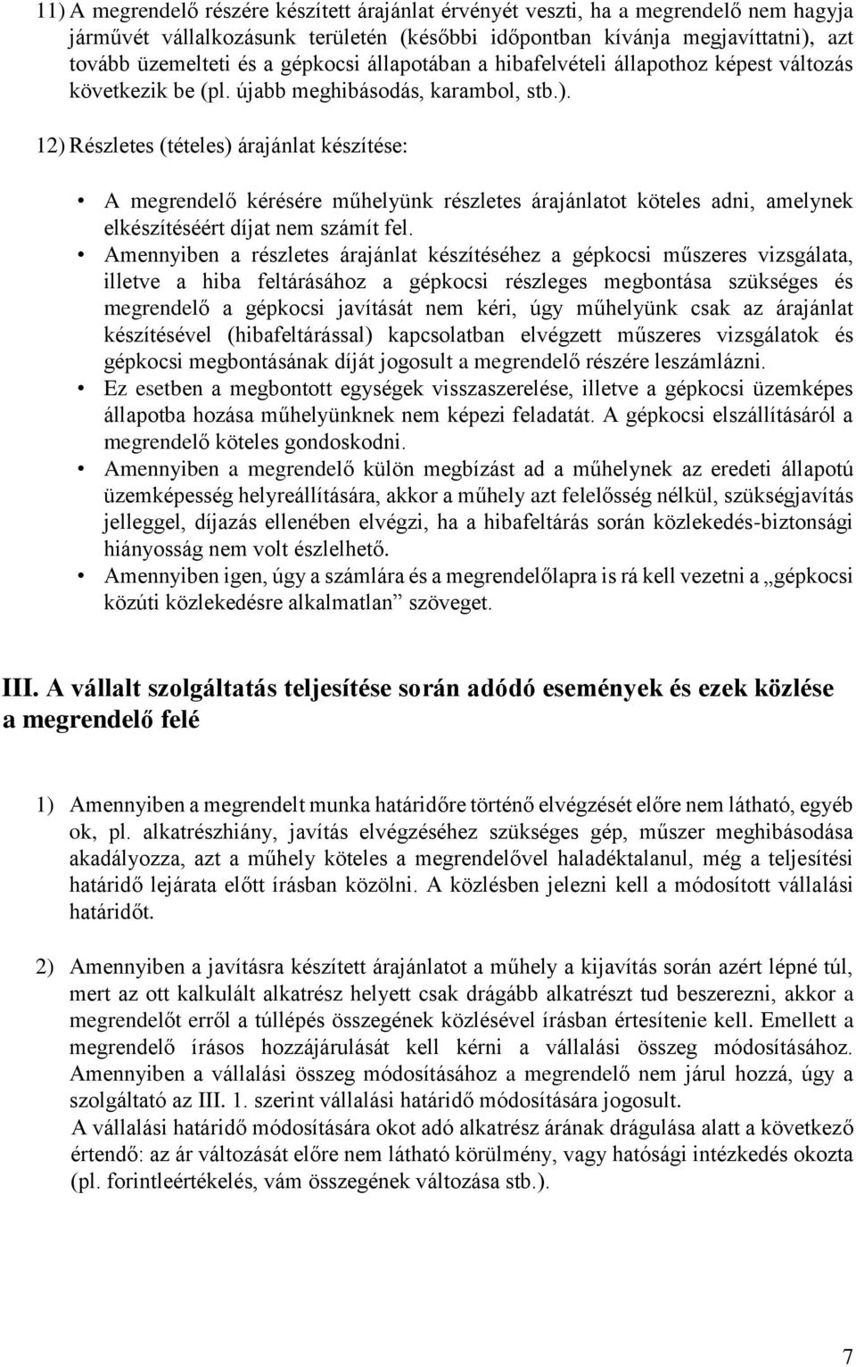 12) Részletes (tételes) árajánlat készítése: A megrendelő kérésére műhelyünk részletes árajánlatot köteles adni, amelynek elkészítéséért díjat nem számít fel.