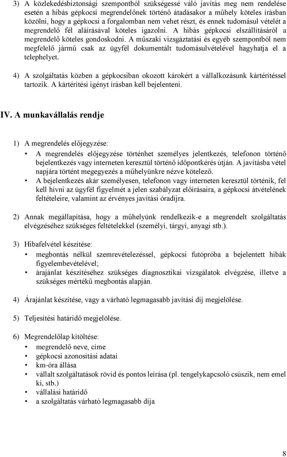 A műszaki vizsgáztatási és egyéb szempontból nem megfelelő jármű csak az ügyfél dokumentált tudomásulvételével hagyhatja el a telephelyet.