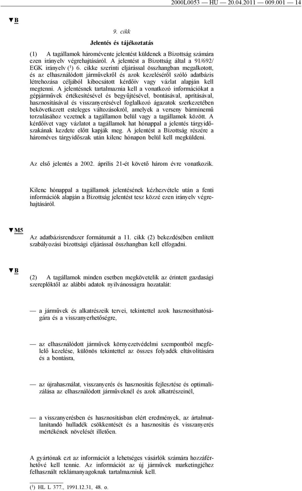 cikke szerinti eljárással összhangban megalkotott, és az elhasználódott járművekről és azok kezeléséről szóló adatbázis létrehozása céljából kibocsátott kérdőív vagy vázlat alapján kell megtenni.