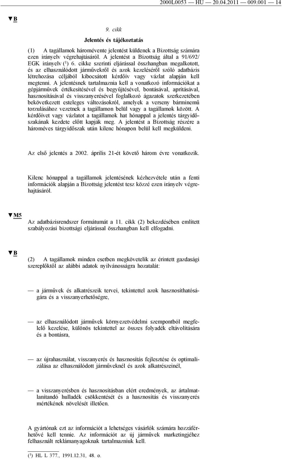 cikke szerinti eljárással összhangban megalkotott, és az elhasználódott járművekről és azok kezeléséről szóló adatbázis létrehozása céljából kibocsátott kérdőív vagy vázlat alapján kell megtenni.