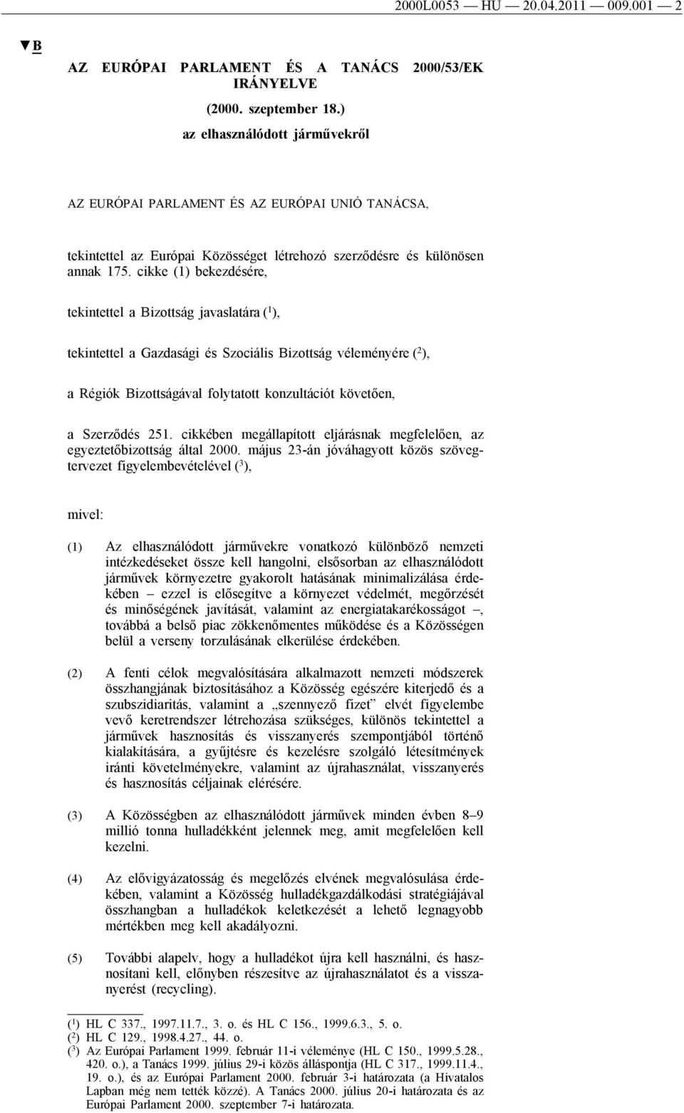 cikke (1) bekezdésére, tekintettel a Bizottság javaslatára ( 1 ), tekintettel a Gazdasági és Szociális Bizottság véleményére ( 2 ), a Régiók Bizottságával folytatott konzultációt követően, a