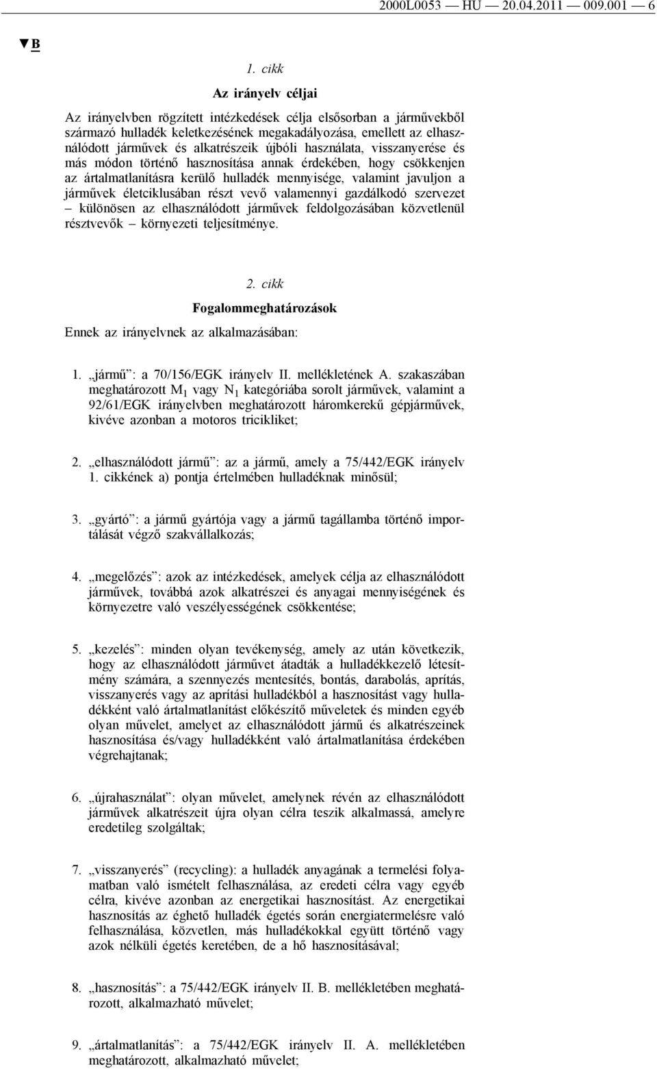 újbóli használata, visszanyerése és más módon történő hasznosítása annak érdekében, hogy csökkenjen az ártalmatlanításra kerülő hulladék mennyisége, valamint javuljon a járművek életciklusában részt