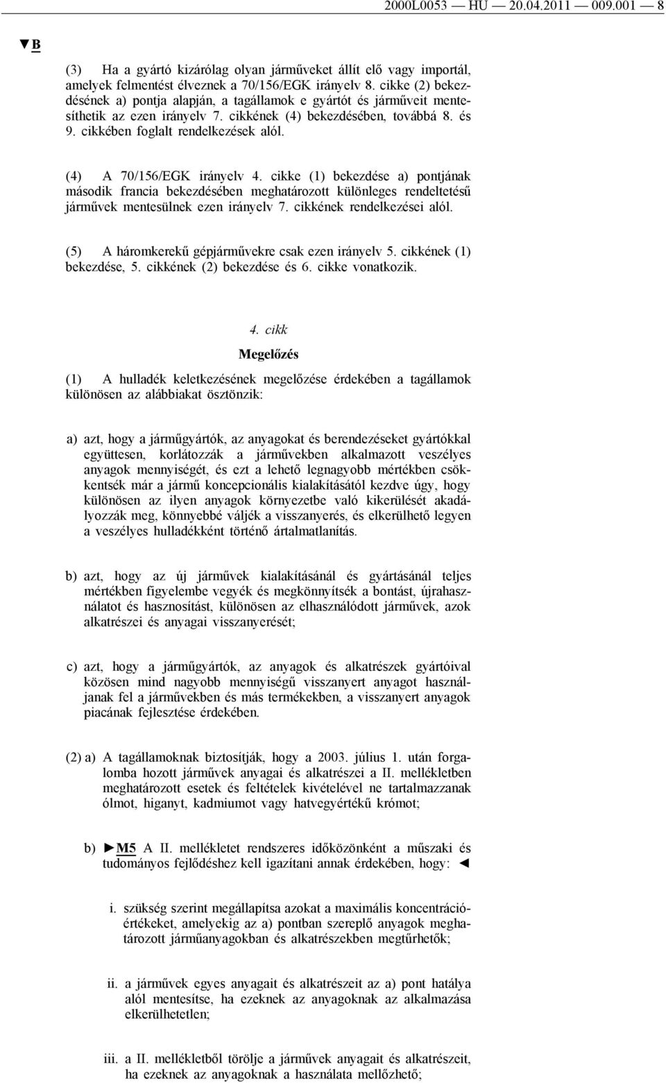 (4) A 70/156/EGK irányelv 4. cikke (1) bekezdése a) pontjának második francia bekezdésében meghatározott különleges rendeltetésű járművek mentesülnek ezen irányelv 7. cikkének rendelkezései alól.