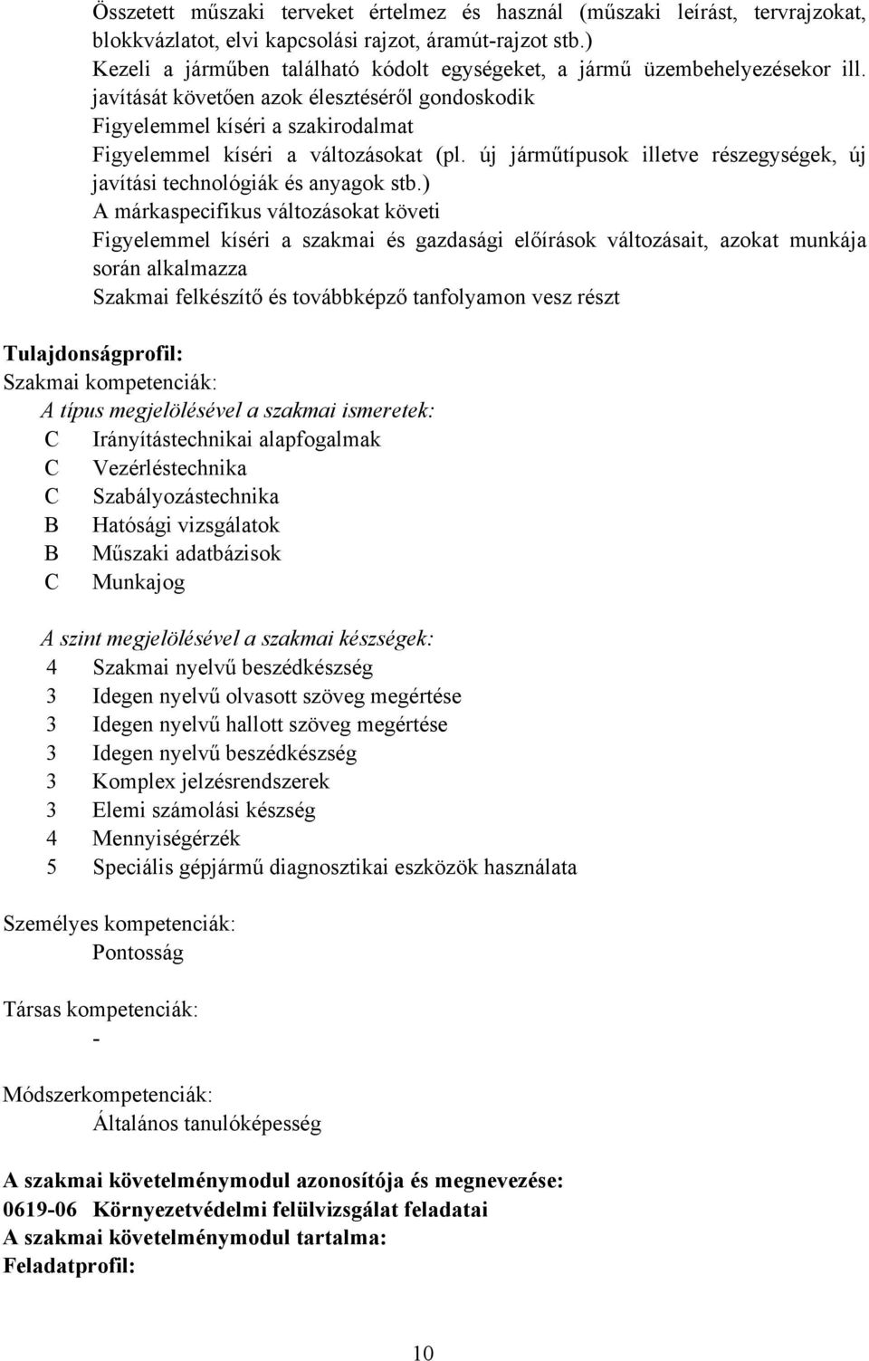 javítását követően azok élesztéséről gondoskodik Figyelemmel kíséri a szakirodalmat Figyelemmel kíséri a változásokat (pl.