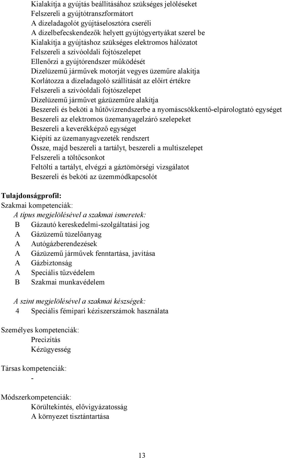 dízeladagoló szállítását az előírt értékre Felszereli a szívóoldali fojtószelepet Dízelüzemű járművet gázüzeműre alakítja eszereli és beköti a hűtővízrendszerbe a nyomáscsökkentőelpárologtató