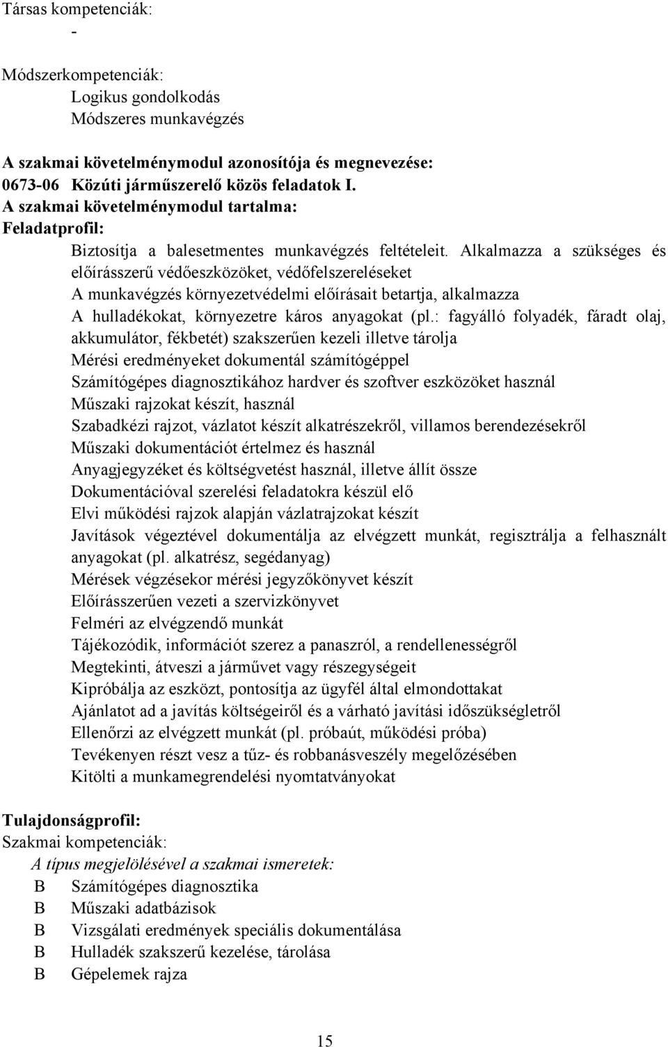 Alkalmazza a szükséges és előírásszerű védőeszközöket, védőfelszereléseket A munkavégzés környezetvédelmi előírásait betartja, alkalmazza A hulladékokat, környezetre káros anyagokat (pl.