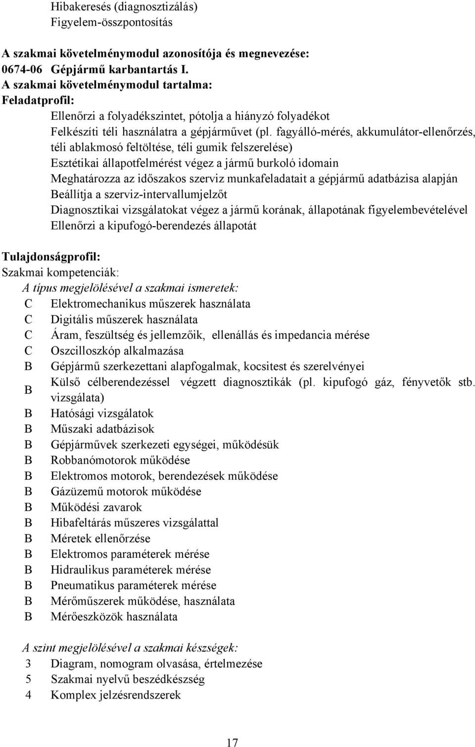fagyállómérés, akkumulátorellenőrzés, téli ablakmosó feltöltése, téli gumik felszerelése) Esztétikai állapotfelmérést végez a jármű burkoló idomain Meghatározza az időszakos szerviz munkafeladatait a