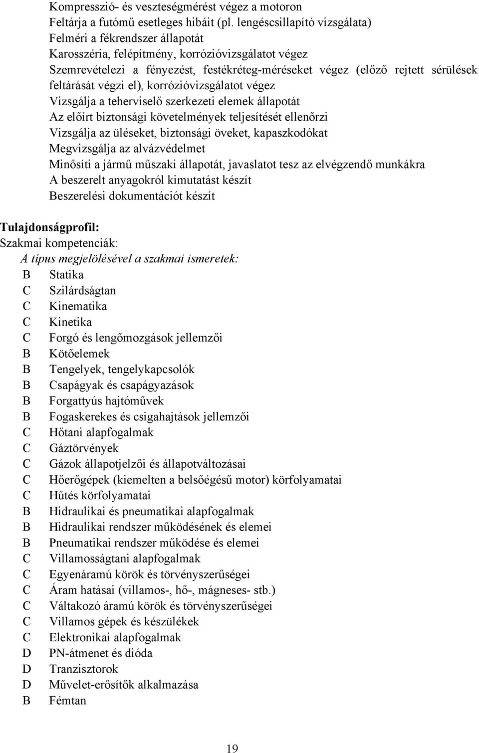 feltárását végzi el), korrózióvizsgálatot végez Vizsgálja a teherviselő szerkezeti elemek állapotát Az előírt biztonsági követelmények teljesítését ellenőrzi Vizsgálja az üléseket, biztonsági öveket,