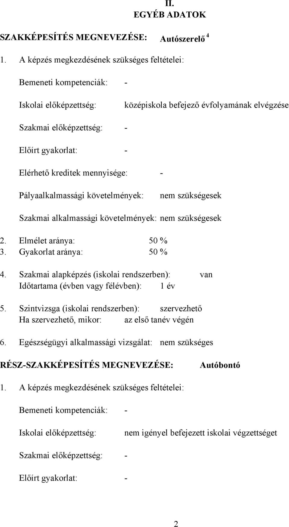mennyisége: Pályaalkalmassági követelmények: nem szükségesek Szakmai alkalmassági követelmények: nem szükségesek 2. Elmélet aránya: 50 % 3. Gyakorlat aránya: 50 % 4.