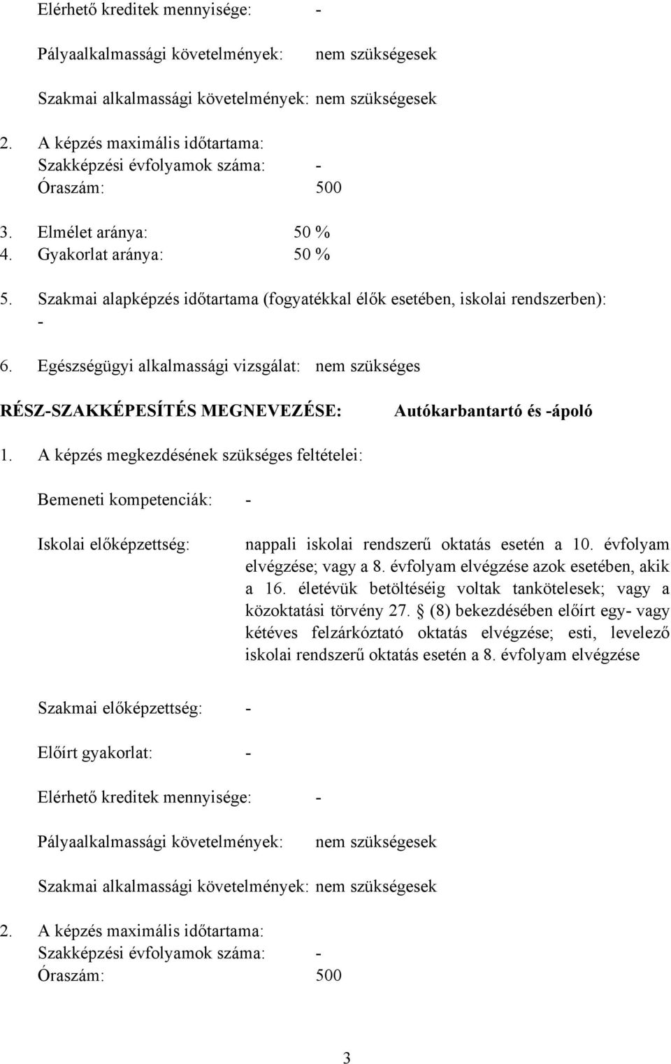 Szakmai alapképzés időtartama (fogyatékkal élők esetében, iskolai rendszerben): 6. Egészségügyi alkalmassági vizsgálat: nem szükséges RÉSZSZAKKÉPESÍTÉS MEGNEVEZÉSE: Autókarbantartó és ápoló 1.