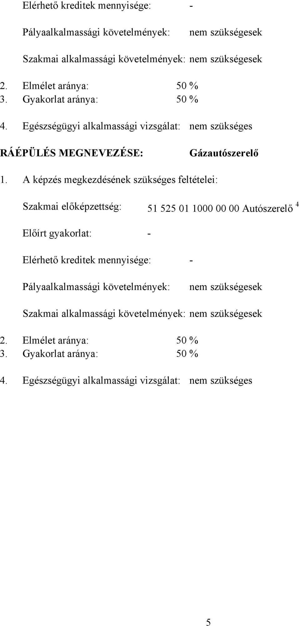 A képzés megkezdésének szükséges feltételei: Szakmai előképzettség: Előírt gyakorlat: 51 525 01 1000 00 00 Autószerelő 4  Gyakorlat aránya: 50 % % 4.