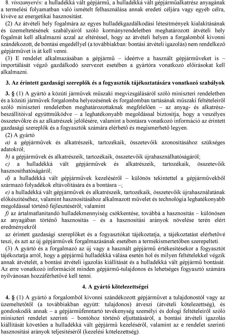 (2) Az átvételi hely fogalmára az egyes hulladékgazdálkodási létesítmények kialakításának és üzemeltetésének szabályairól szóló kormányrendeletben meghatározott átvételi hely fogalmát kell alkalmazni