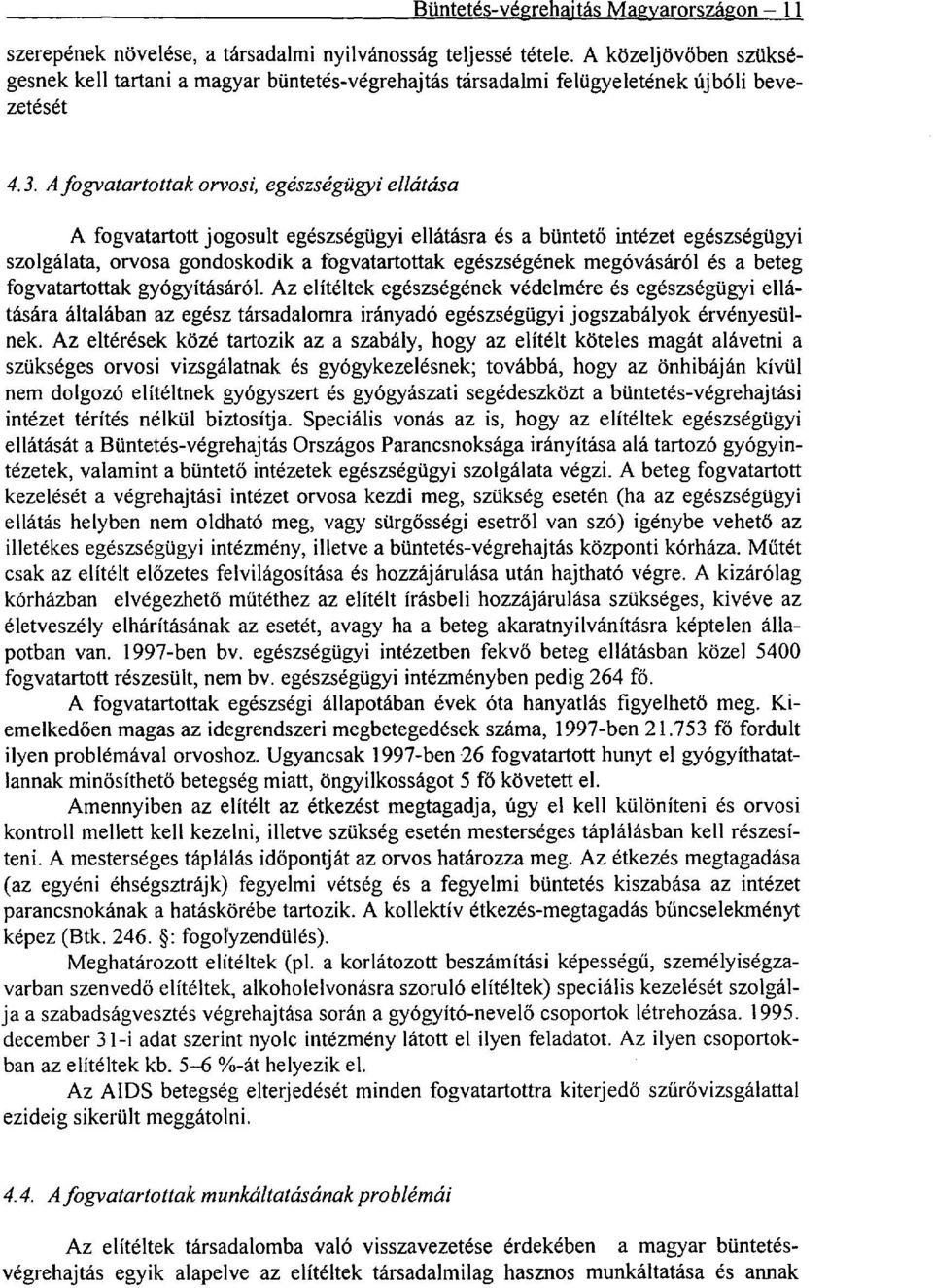 A fogvatartottak orvosi, egészségügyi ellátása A fogvatartott jogosult egészségügyi ellátásra és a büntető intézet egészségügyi szolgálata, orvosa gondoskodik a fogvatartottak egészségének