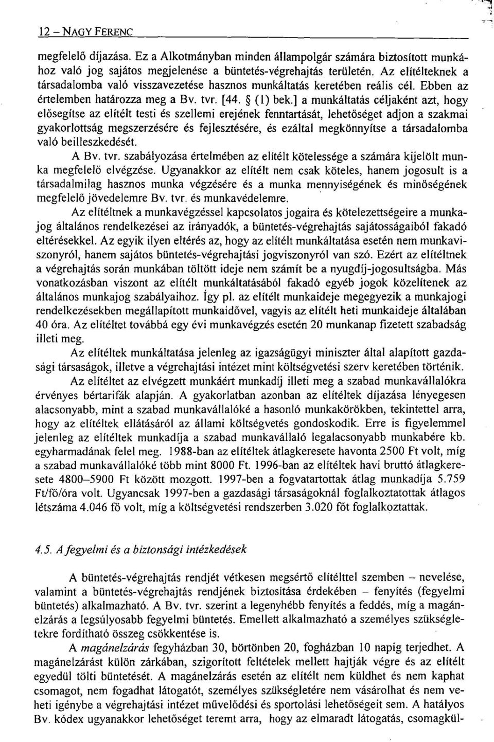 ] a munkáltatás céljaként azt, hogy elősegítse az elítélt testi és szellemi erejének fenntartását, lehetőséget adjon a szakmai gyakorlottság megszerzésére és fejlesztésére, és ezáltal megkönnyítse a