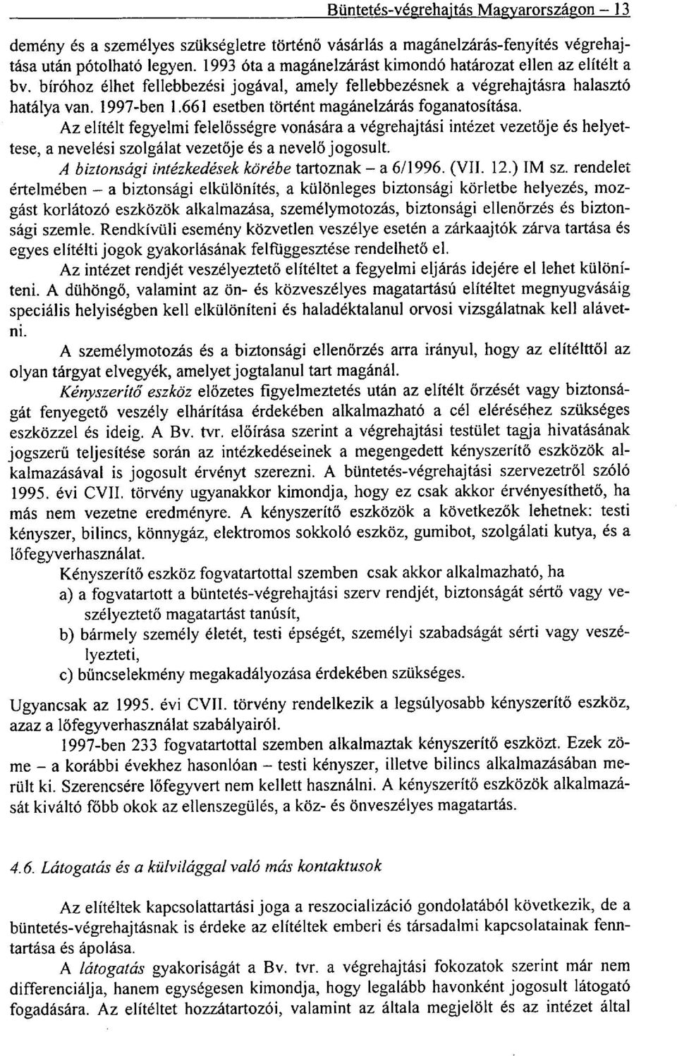 661 esetben történt magánelzárás foganatosítása. Az elítélt fegyelmi felelősségre vonására a végrehajtási intézet vezetője és helyettese, a nevelési szolgálat vezetője és a nevelő jogosult.