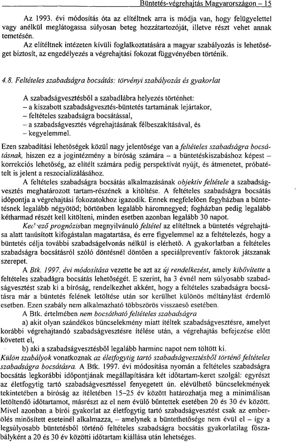 Az elítéltnek intézeten kívüli foglalkoztatására a magyar szabályozás is lehetőséget biztosít, az engedélyezés a végrehajtási fokozat függvényében történik. 4.8.