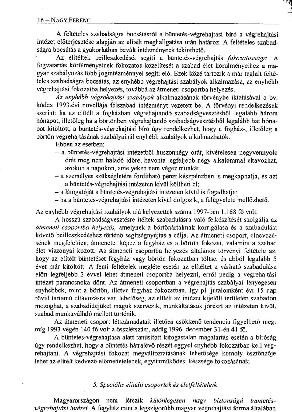 A fogvatartás körülményeinek fokozatos közelítését a szabad élet körülményeihez a magyar szabályozás több jogintézménnyel segíti elő.