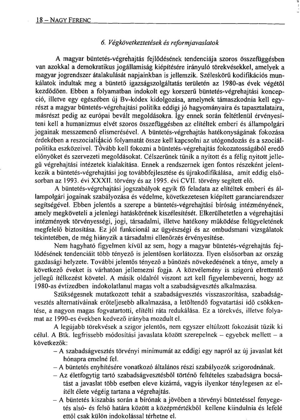 a magyar jogrendszer átalakulását napjainkban is jellemzik. Széleskörű kodifikációs munkálatok indultak meg a büntető igazságszolgáltatás területén az 1980-as évek végétől kezdődően.