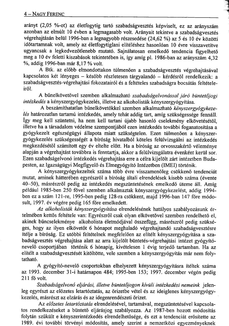 visszavetítve ugyancsak a legkedvezőtlenebb mutató. Sajnálatosan emelkedő tendencia figyelhető meg a 10 év feletti kiszabások tekintetében is, így amíg pl.
