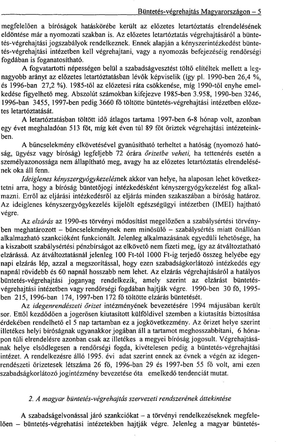 Ennek alapján a kényszerintézkedést büntetés-végrehajtási intézetben kell végrehajtani, vagy a nyomozás befejezéséig rendőrségi fogdában is foganatosítható.
