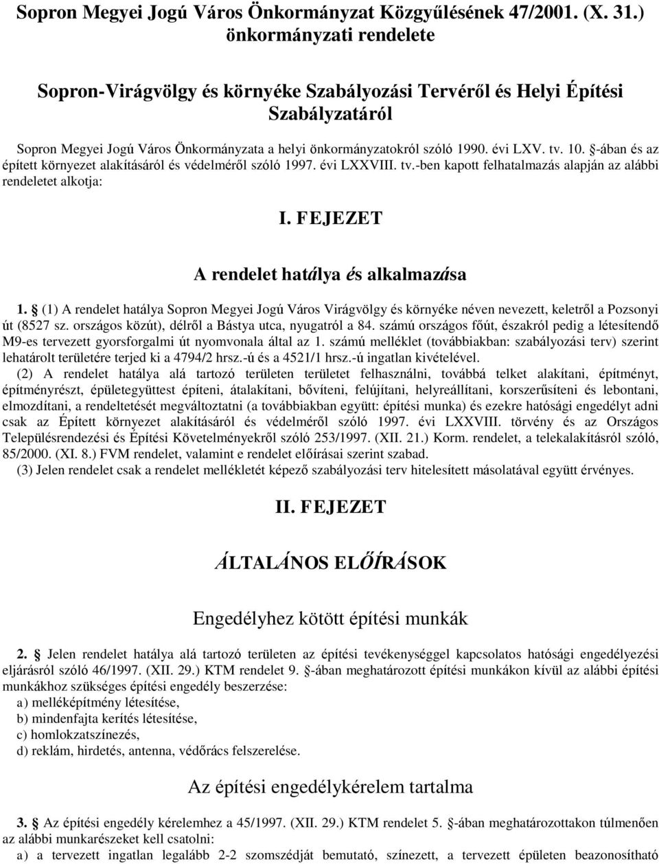 10. -ában és az épített környezet alakításáról és védelméről szóló 1997. évi LXXVIII. tv.-ben kapott felhatalmazás alapján az alábbi rendeletet alkotja: I. FEJEZET A rendelet hatálya és alkalmazása 1.
