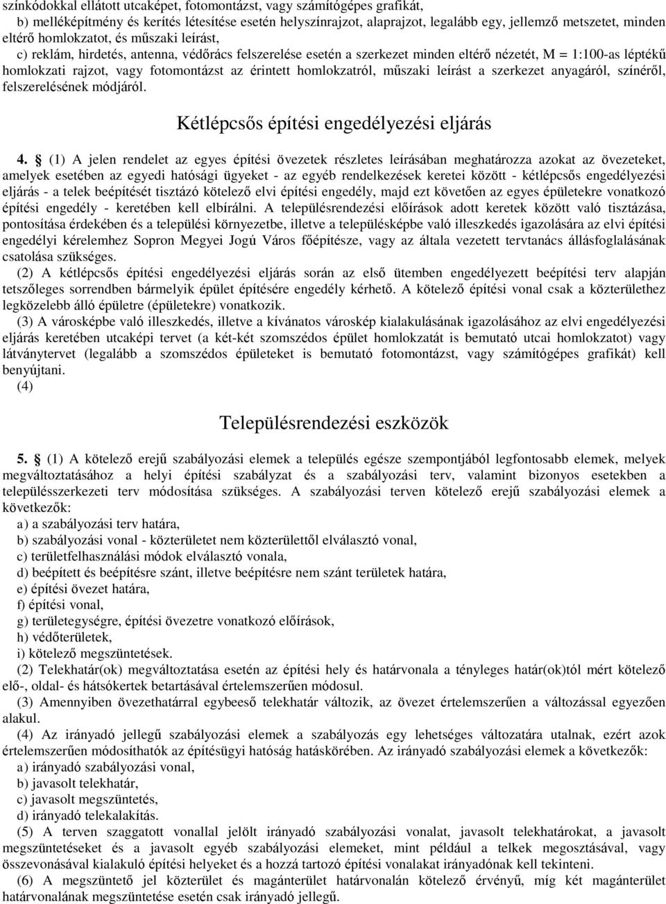 homlokzatról, műszaki leírást a szerkezet anyagáról, színéről, felszerelésének módjáról. Kétlépcsős építési engedélyezési eljárás 4.
