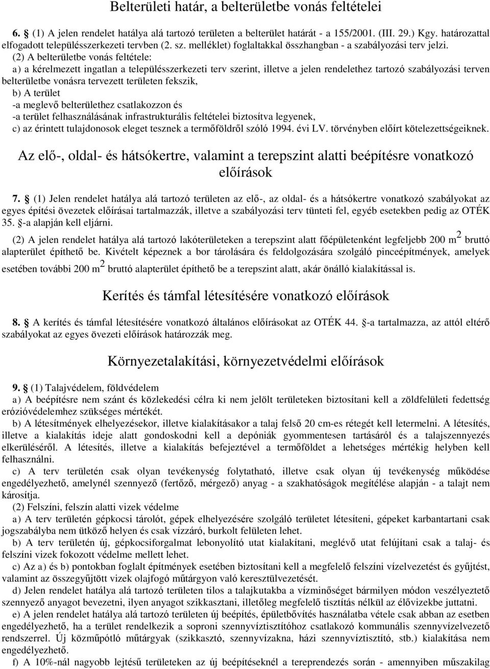 (2) A belterületbe vonás feltétele: a) a kérelmezett ingatlan a településszerkezeti terv szerint, illetve a jelen rendelethez tartozó szabályozási terven belterületbe vonásra tervezett területen