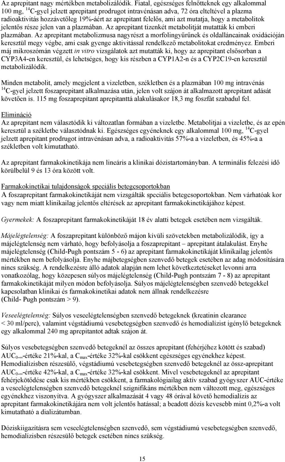 ami azt mutatja, hogy a metabolitok jelentős része jelen van a plazmában. Az aprepitant tizenkét metabolitját mutatták ki emberi plazmában.