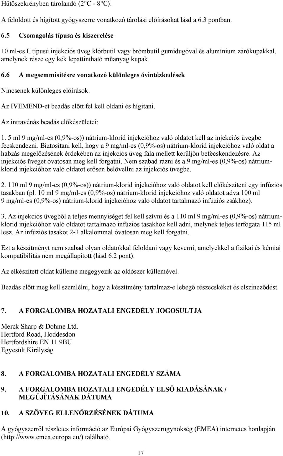6 A megsemmisítésre vonatkozó különleges óvintézkedések Nincsenek különleges előírások. Az IVEMEND-et beadás előtt fel kell oldani és hígítani. Az intravénás beadás előkészületei: 1.