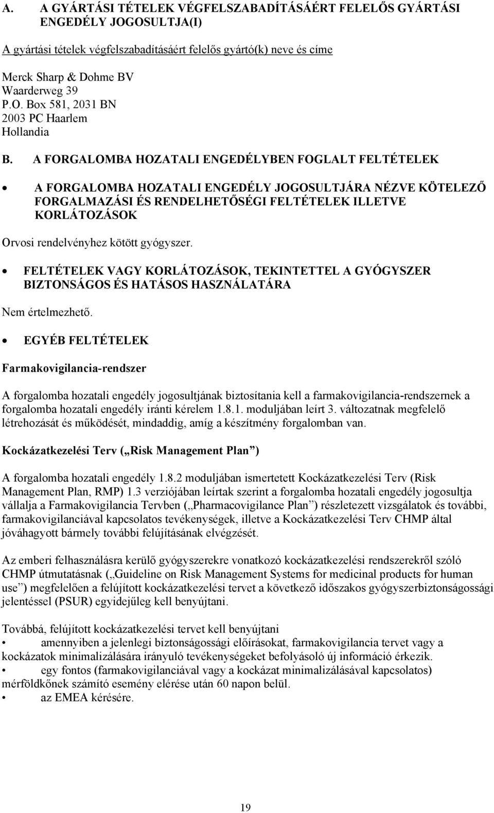 kötött gyógyszer. FELTÉTELEK VAGY KORLÁTOZÁSOK, TEKINTETTEL A GYÓGYSZER BIZTONSÁGOS ÉS HATÁSOS HASZNÁLATÁRA Nem értelmezhető.