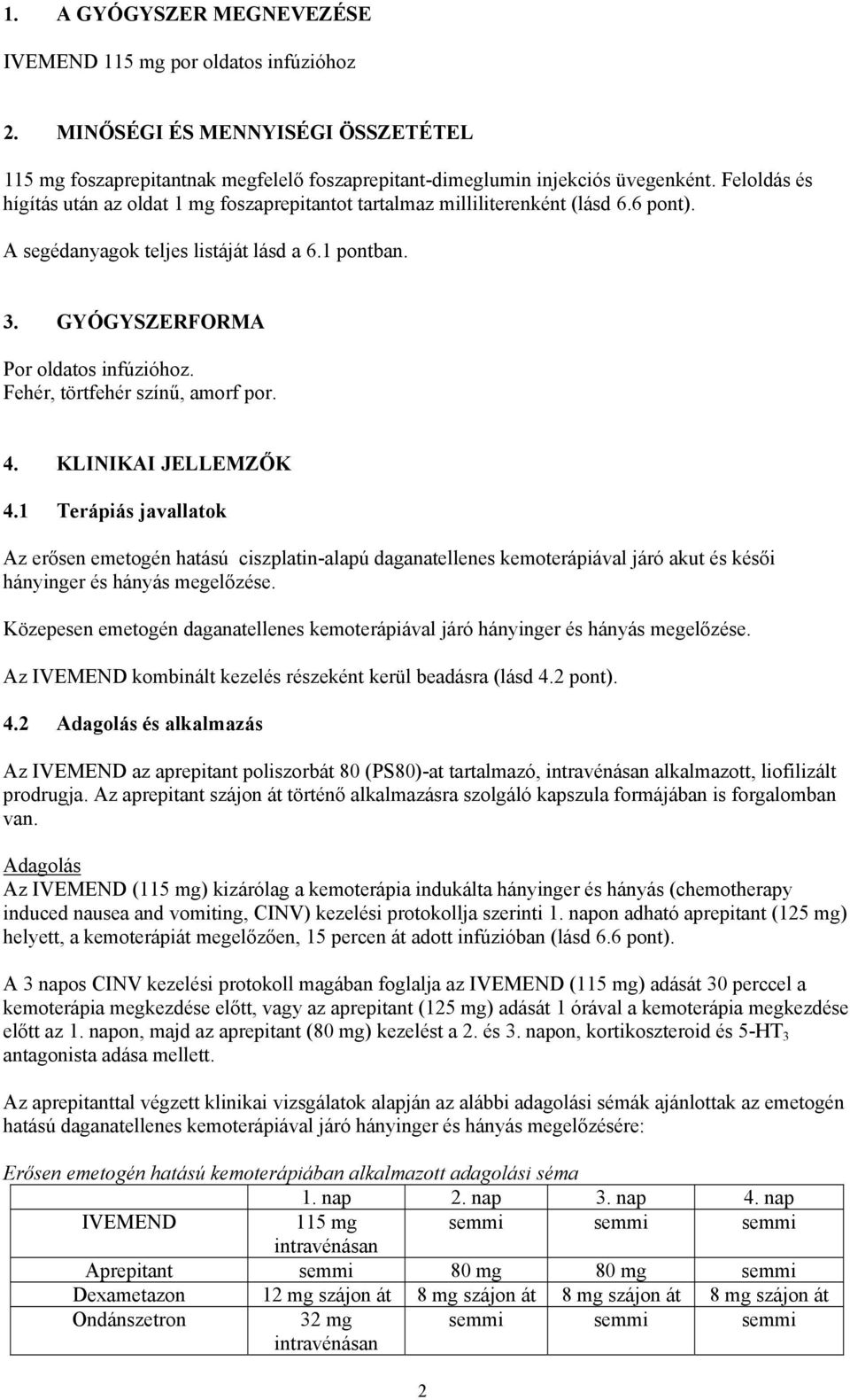 Fehér, törtfehér színű, amorf por. 4. KLINIKAI JELLEMZŐK 4.