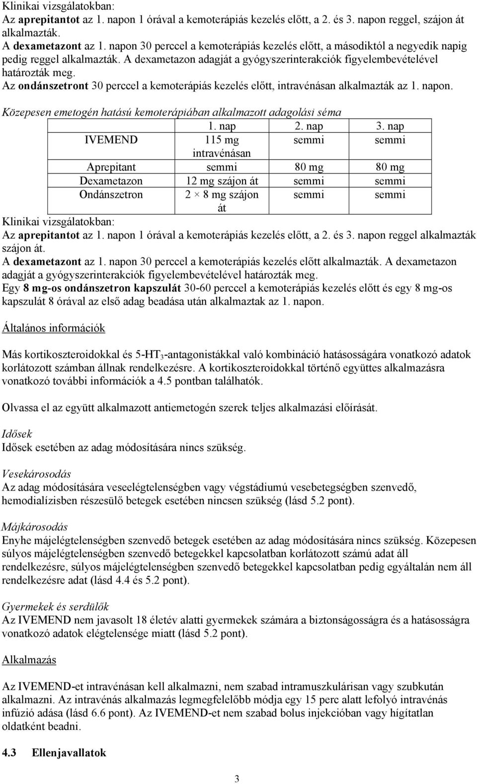 Az ondánszetront 30 perccel a kemoterápiás kezelés előtt, intravénásan alkalmazták az 1. napon. Közepesen emetogén hatású kemoterápiában alkalmazott adagolási séma 1. nap 2. nap 3.