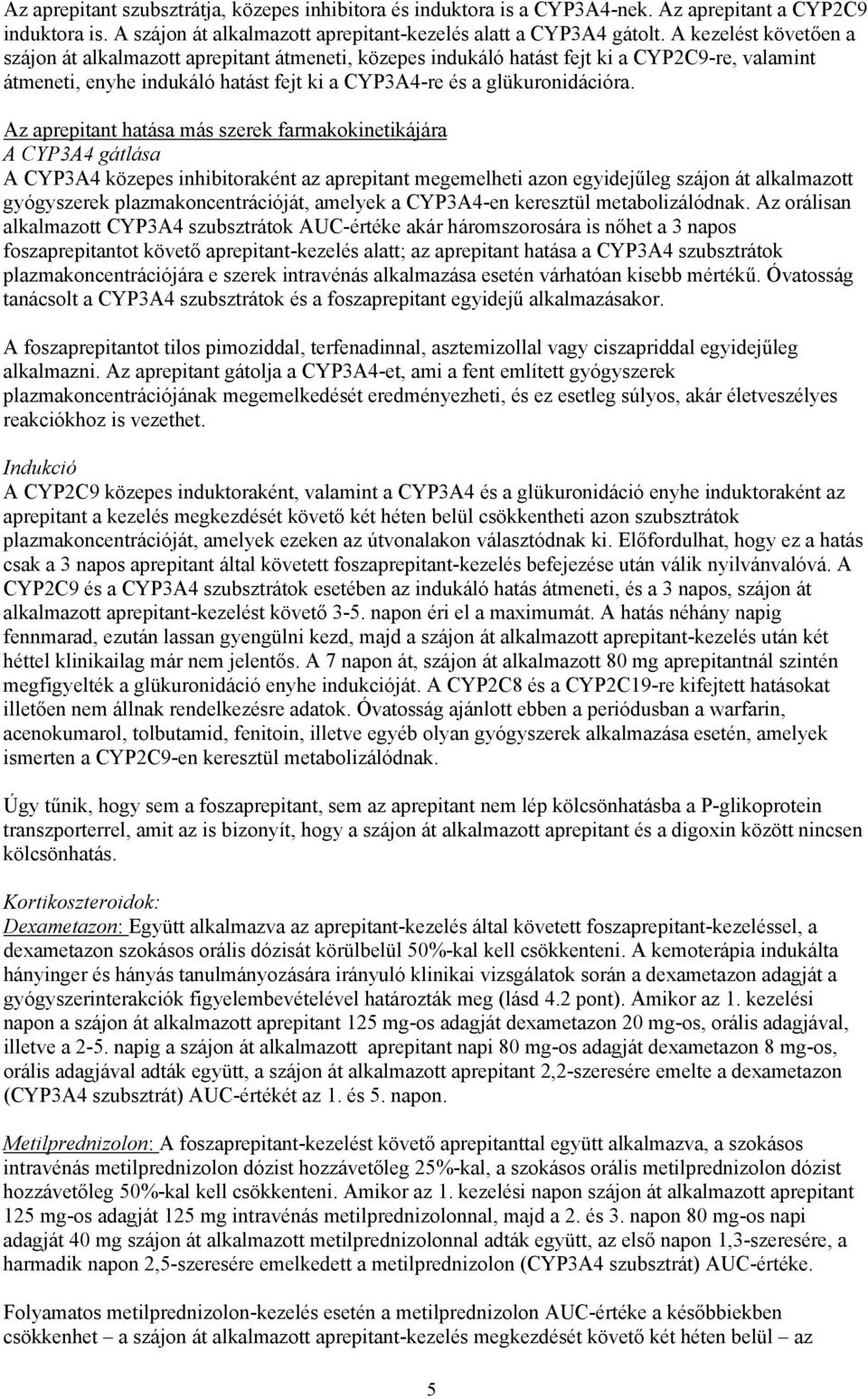 Az aprepitant hatása más szerek farmakokinetikájára A CYP3A4 gátlása A CYP3A4 közepes inhibitoraként az aprepitant megemelheti azon egyidejűleg szájon át alkalmazott gyógyszerek