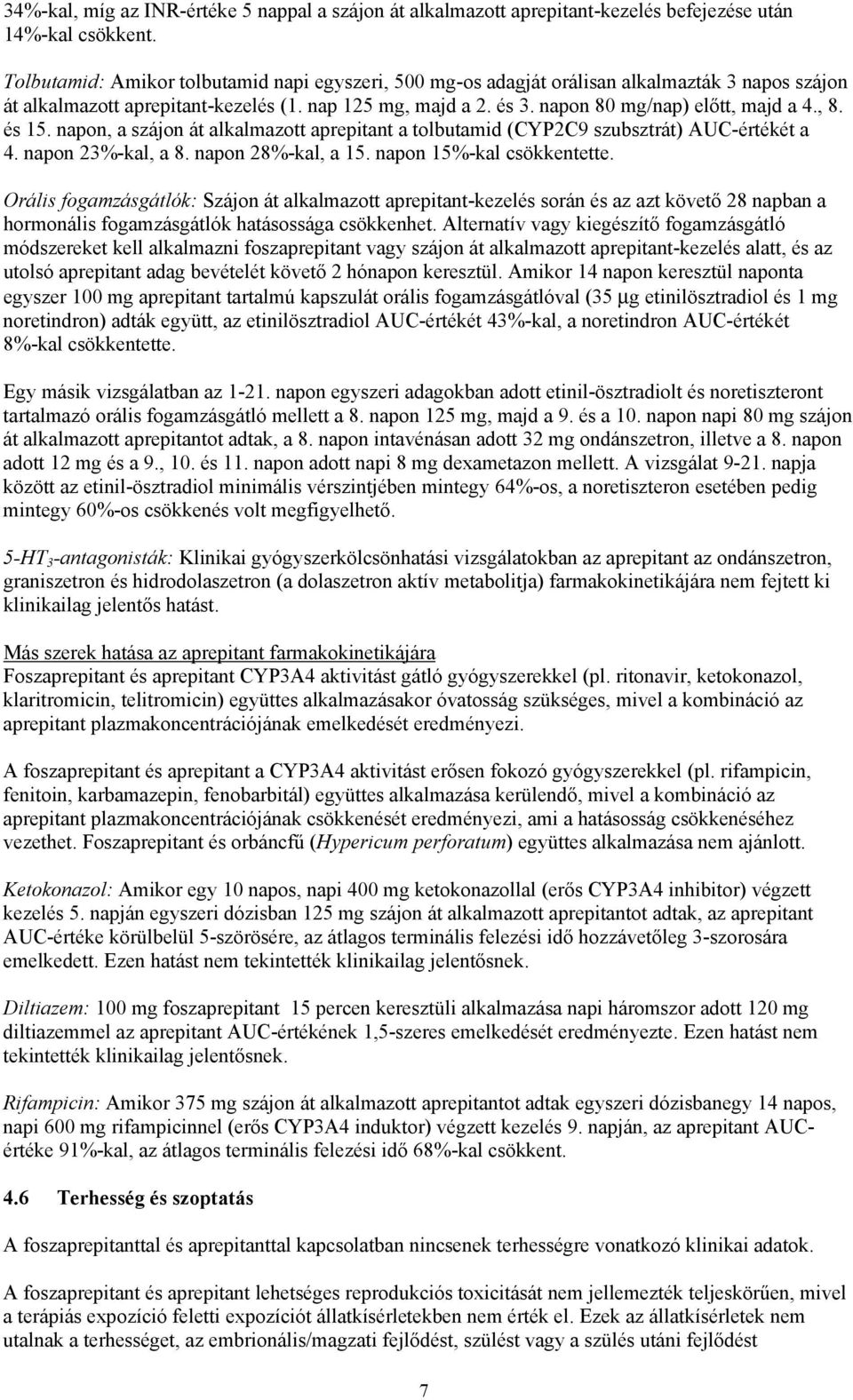 , 8. és 15. napon, a szájon át alkalmazott aprepitant a tolbutamid (CYP2C9 szubsztrát) AUC-értékét a 4. napon 23%-kal, a 8. napon 28%-kal, a 15. napon 15%-kal csökkentette.