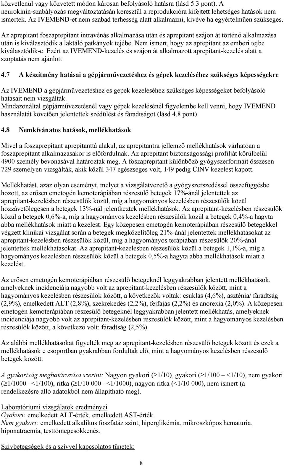 Az aprepitant foszaprepitant intravénás alkalmazása után és aprepitant szájon át történő alkalmazása után is kiválasztódik a laktáló patkányok tejébe.