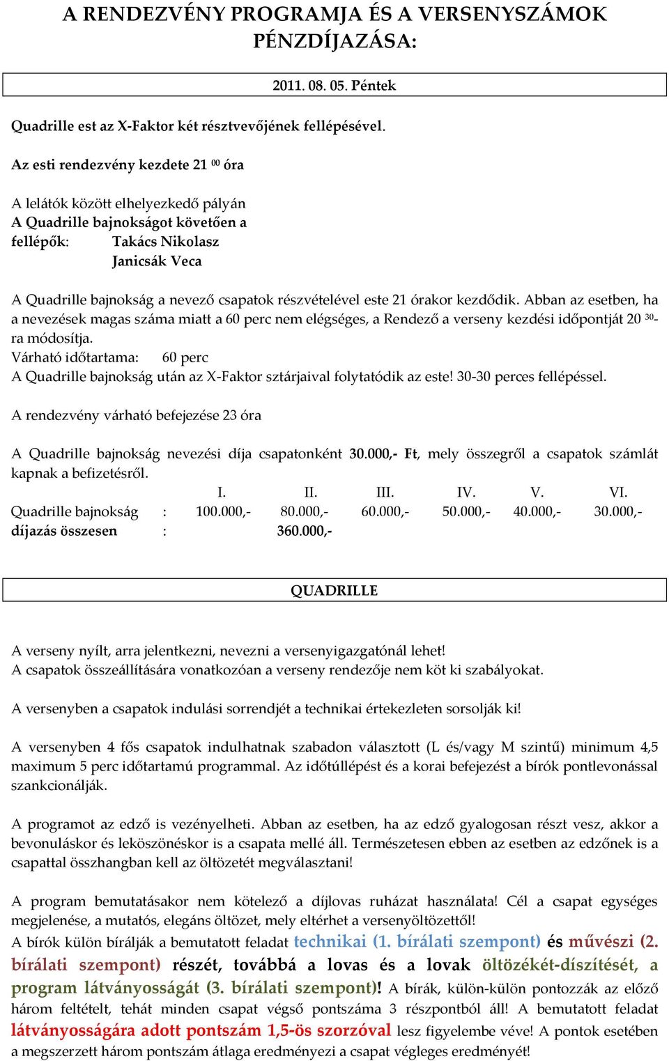 részvételével este 21 órakor kezdődik. Abban az esetben, ha a nevezések magas sz{ma miatt a 60 perc nem elégséges, a Rendező a verseny kezdési időpontj{t 20 30 - ra módosítja.