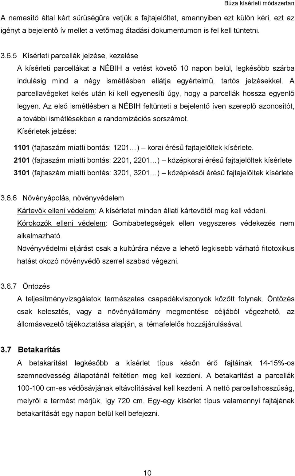 A parcellavégeket kelés után ki kell egyenesíti úgy, hogy a parcellák hossza egyenlő legyen.